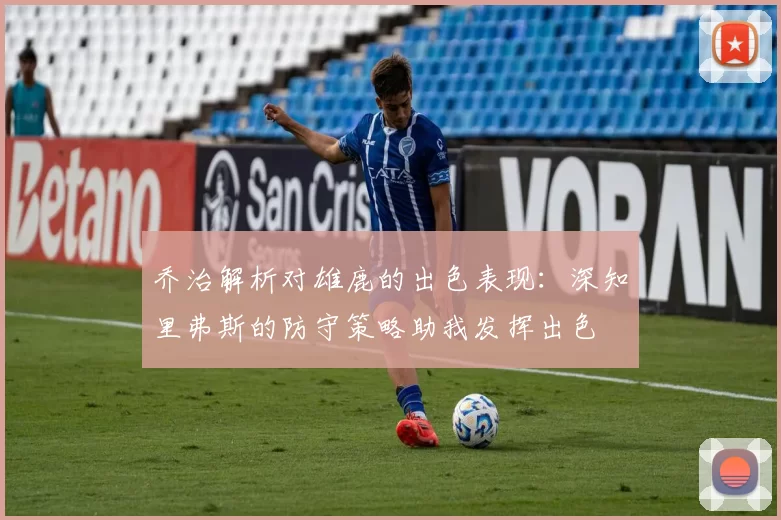 乔治解析对雄鹿的出色表现：深知里弗斯的防守策略助我发挥出色